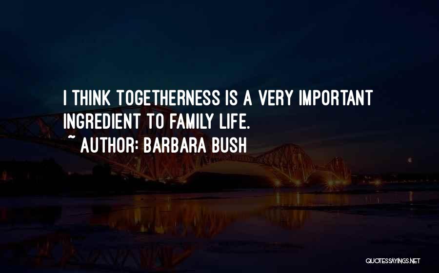 Togetherness Quotes By Barbara Bush