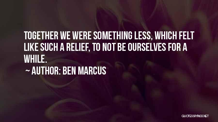 Togetherness Quotes By Ben Marcus