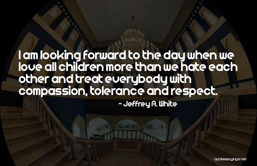 Tolerance And Compassion Quotes By Jeffrey A. White Tolerance And Compassion Quotes By Jeffrey A. White