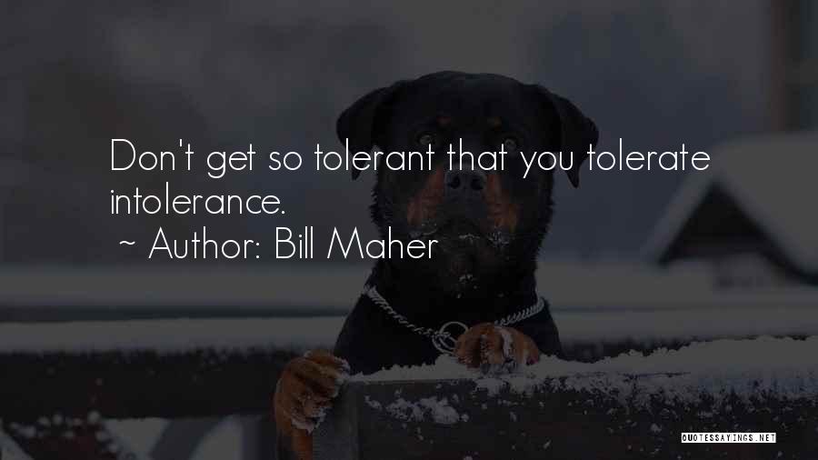 Tolerance Intolerance Quotes By Bill Maher