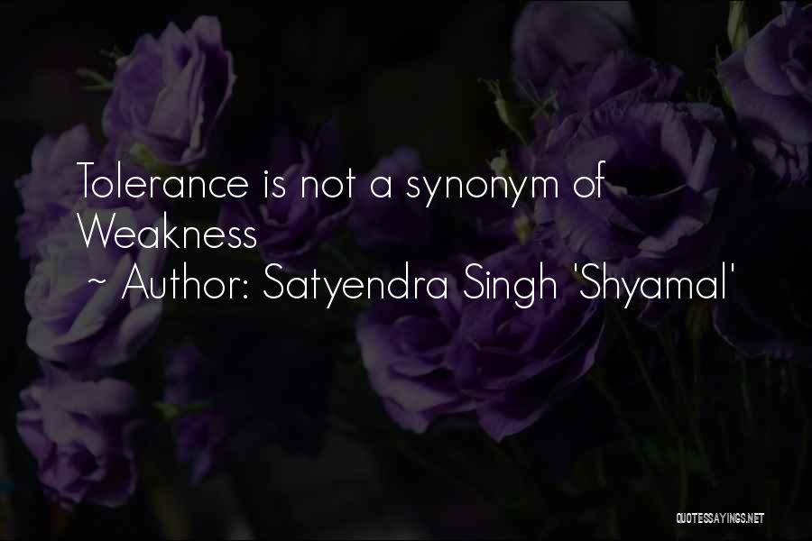 Tolerance Intolerance Quotes By Satyendra Singh 'Shyamal'