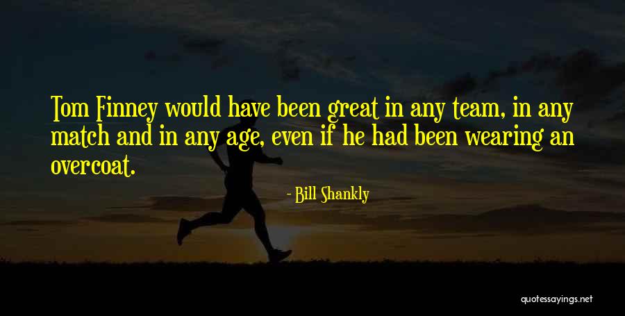 Tom Finney Quotes By Bill Shankly