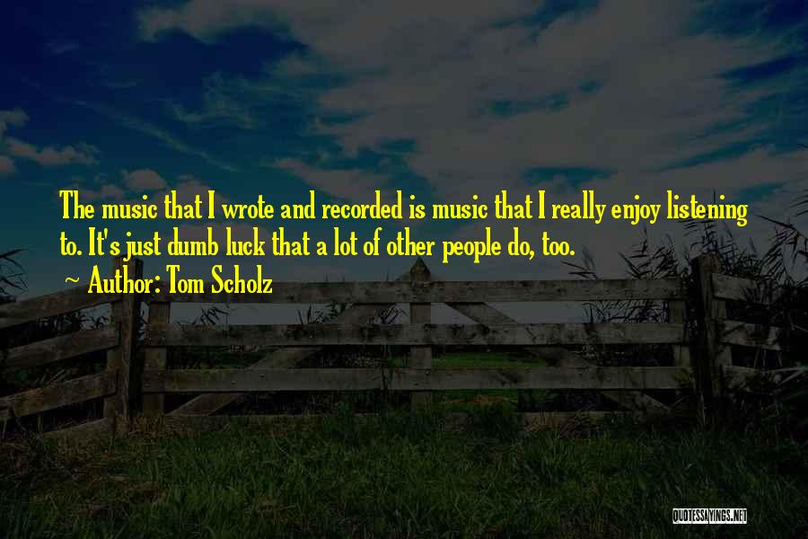 Tom Scholz Quotes 1628901