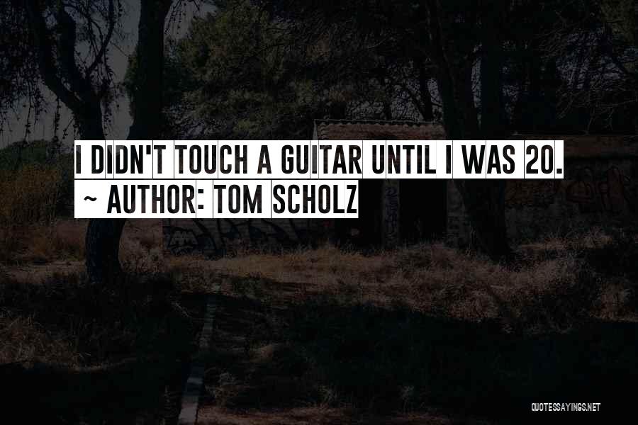 Tom Scholz Quotes 767696