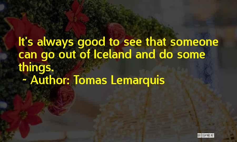 Tomas Lemarquis Quotes 1488839
