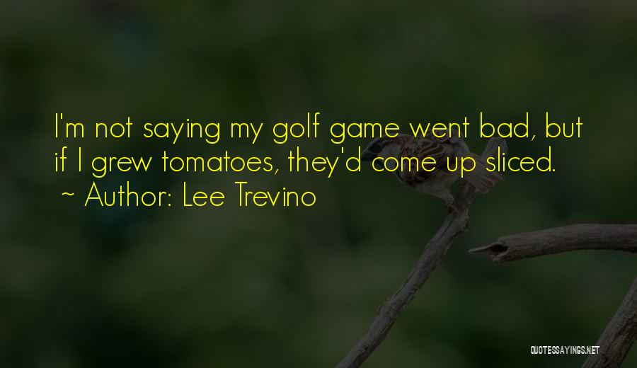 Tomatoes Quotes By Lee Trevino