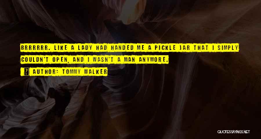 Tommy Pickle Quotes By Tommy Walker
