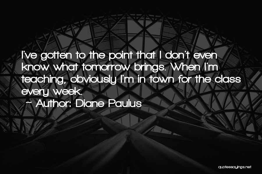 Tomorrow Brings Quotes By Diane Paulus