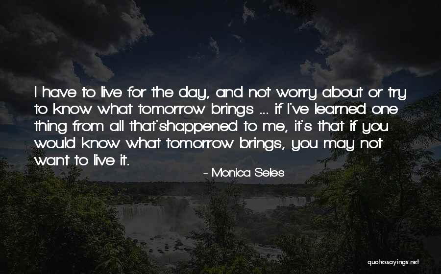 Tomorrow Brings Quotes By Monica Seles Tomorrow Brings Quotes By Monica Seles