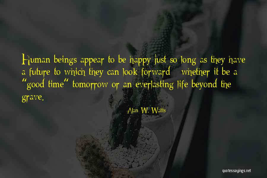 Tomorrow Can Be Good Quotes By Alan W. Watts Tomorrow Can Be Good Quotes By Alan W. Watts