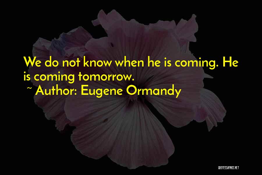 Tomorrow Funny Quotes By Eugene Ormandy