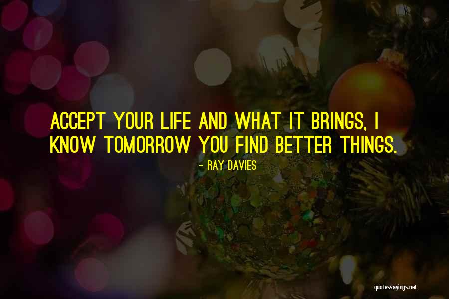 Tomorrow Gets Better Quotes By Ray Davies Tomorrow Gets Better Quotes By Ray Davies