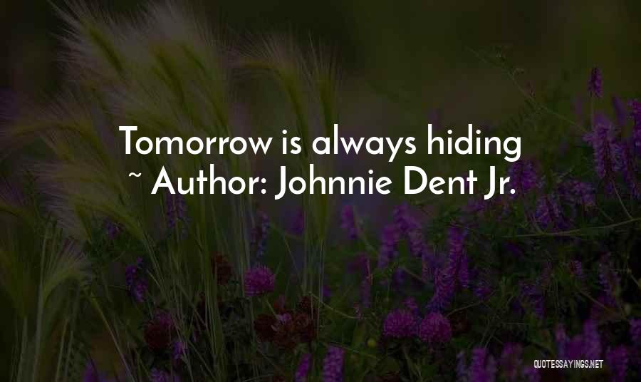 Tomorrow Is Always Another Day Quotes By Johnnie Dent Jr.