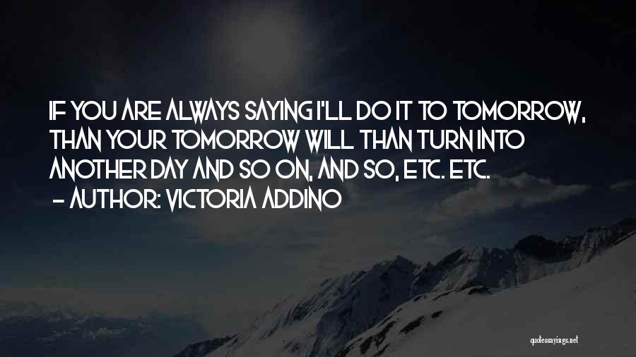 Tomorrow Is Always Another Day Quotes By Victoria Addino