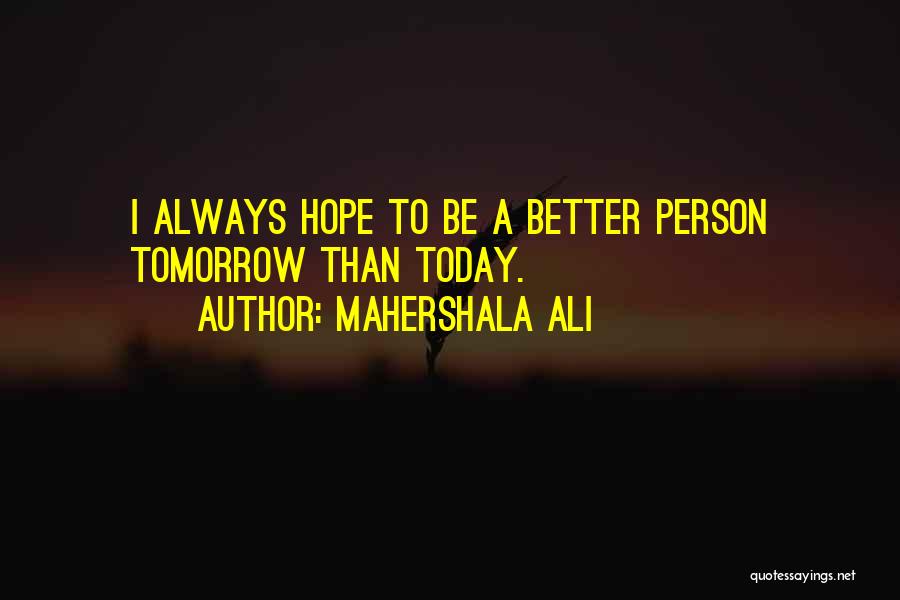 Tomorrow Is Always Better Quotes By Mahershala Ali