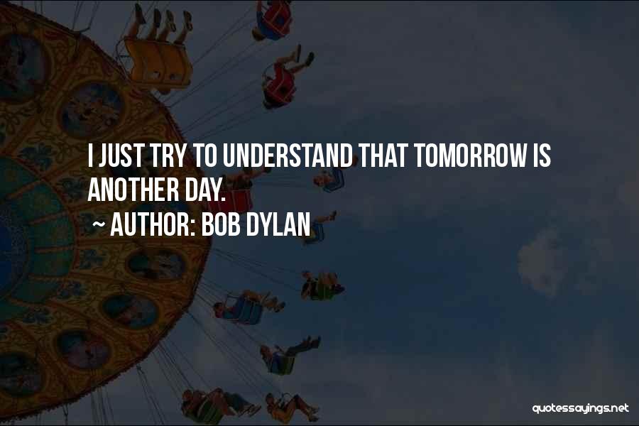 Tomorrow Is Another Day Quotes By Bob Dylan