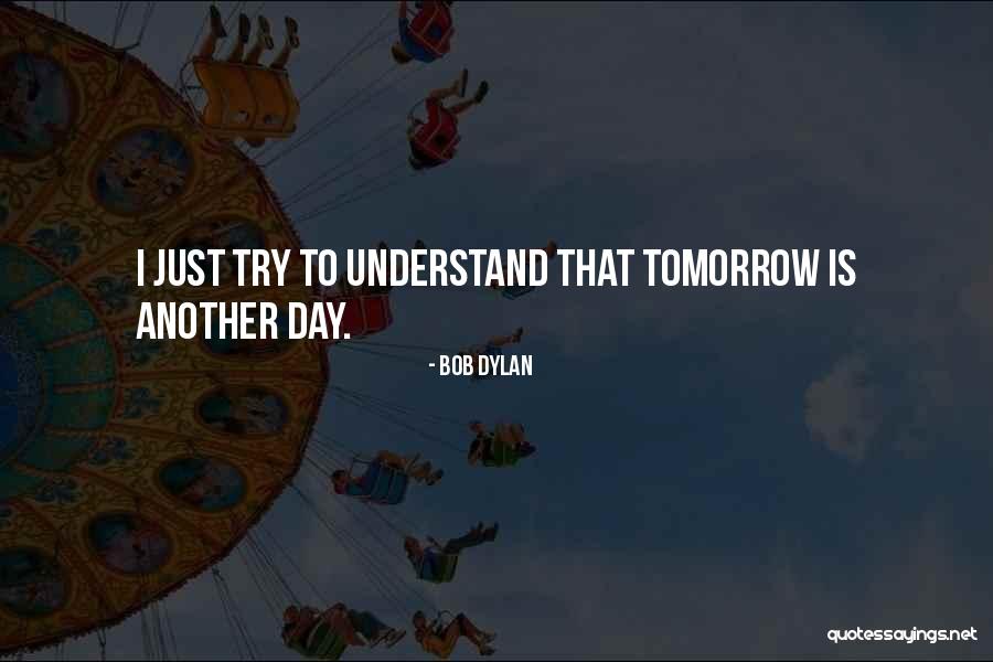 Tomorrow Is Another Day Quotes By Bob Dylan