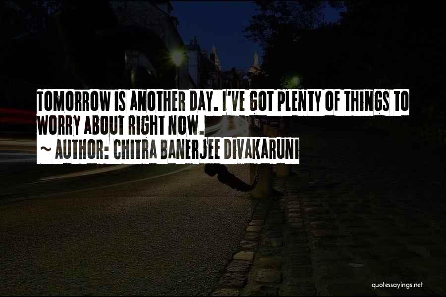 Tomorrow Is Another Day Quotes By Chitra Banerjee Divakaruni