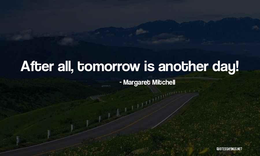 Tomorrow Is Another Day Quotes By Margaret Mitchell Tomorrow Is Another Day Quotes By Margaret Mitchell