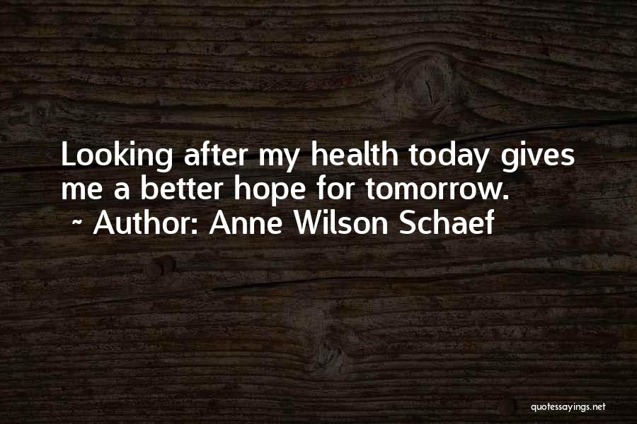 Tomorrow Is Better Than Today Quotes By Anne Wilson Schaef