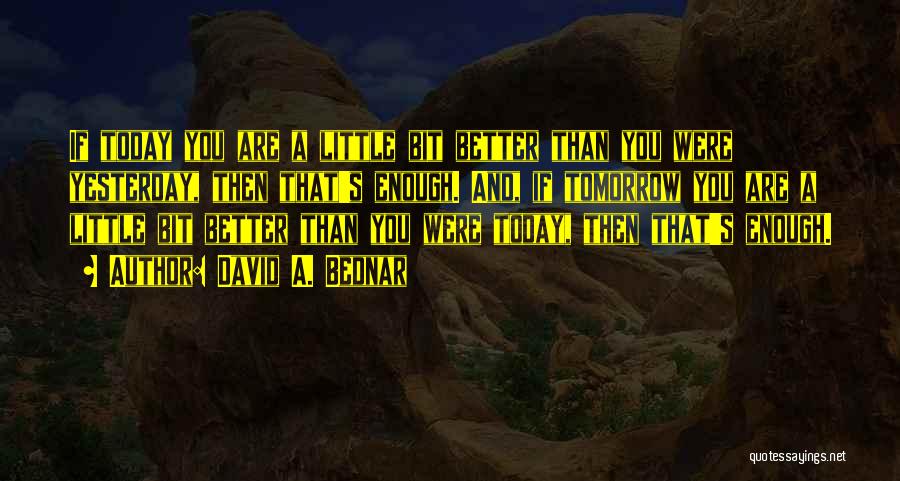 Tomorrow Is Better Than Today Quotes By David A. Bednar