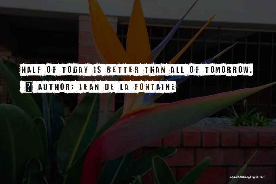 Tomorrow Is Better Than Today Quotes By Jean De La Fontaine