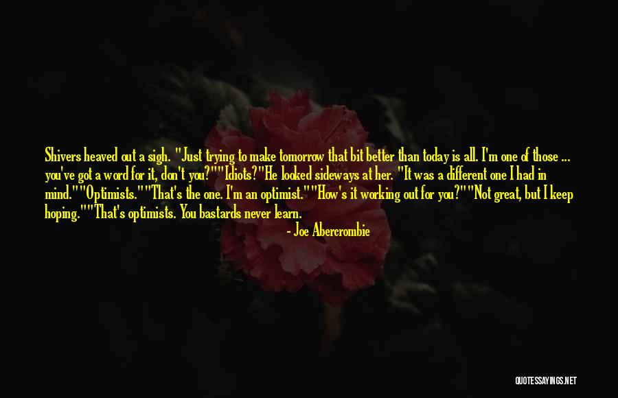 Tomorrow Is Better Than Today Quotes By Joe Abercrombie Tomorrow Is Better Than Today Quotes By Joe Abercrombie