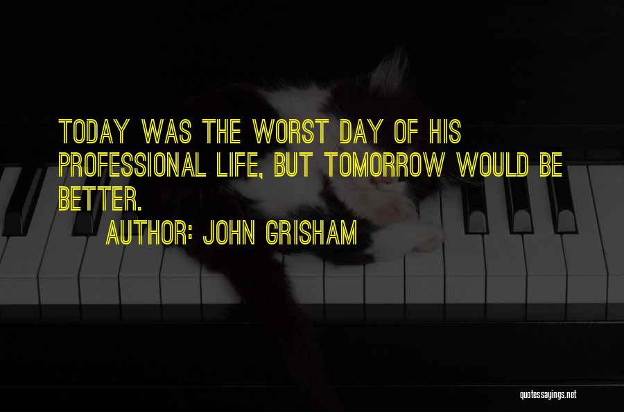 Tomorrow Is Better Than Today Quotes By John Grisham