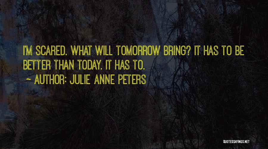 Tomorrow Is Better Than Today Quotes By Julie Anne Peters