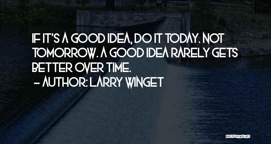 Tomorrow Is Better Than Today Quotes By Larry Winget