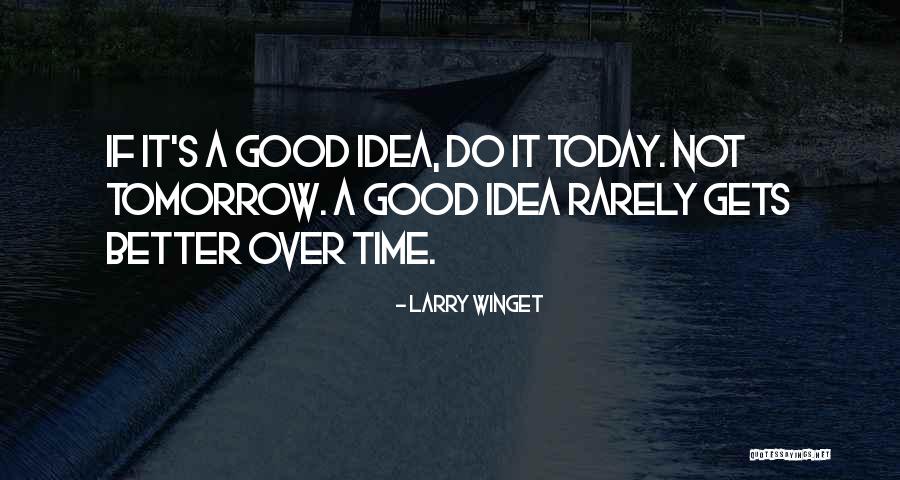 Tomorrow Is Better Than Today Quotes By Larry Winget Tomorrow Is Better Than Today Quotes By Larry Winget