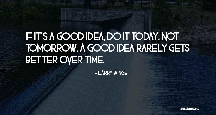 Tomorrow Is Better Than Today Quotes By Larry Winget