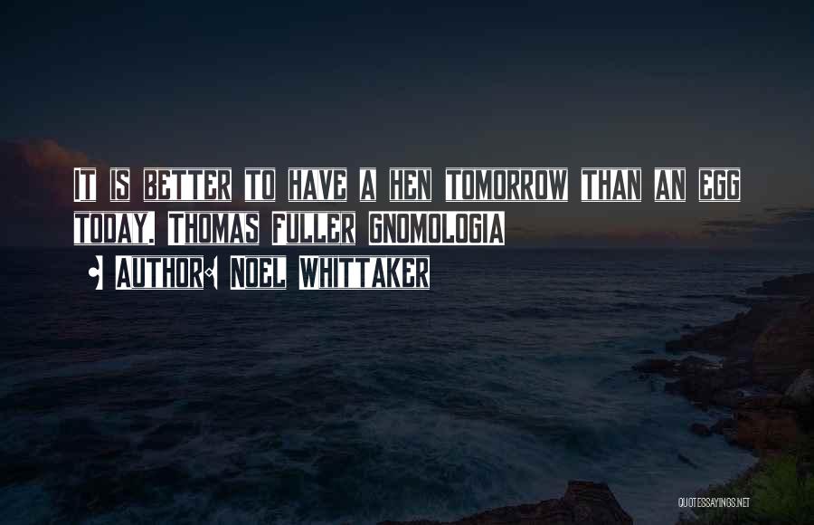 Tomorrow Is Better Than Today Quotes By Noel Whittaker