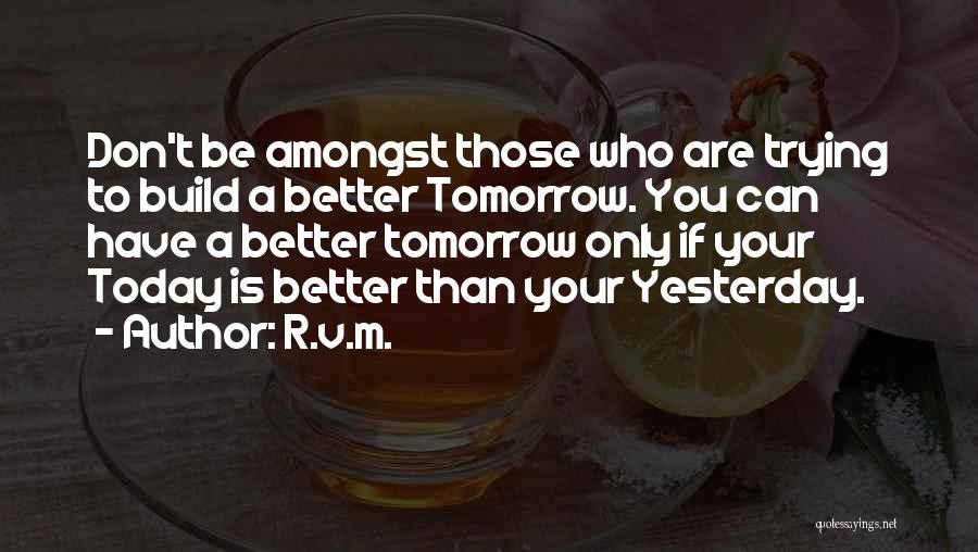 Tomorrow Is Better Than Today Quotes By R.v.m.
