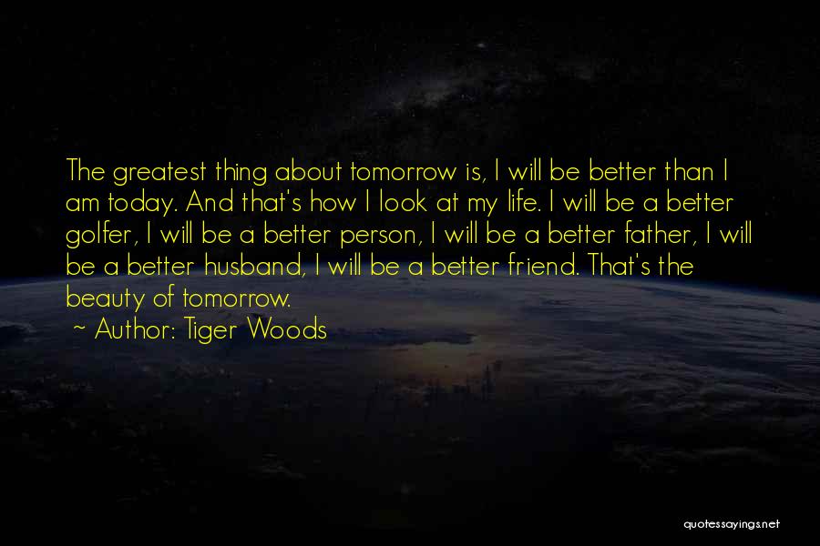 Tomorrow Is Better Than Today Quotes By Tiger Woods