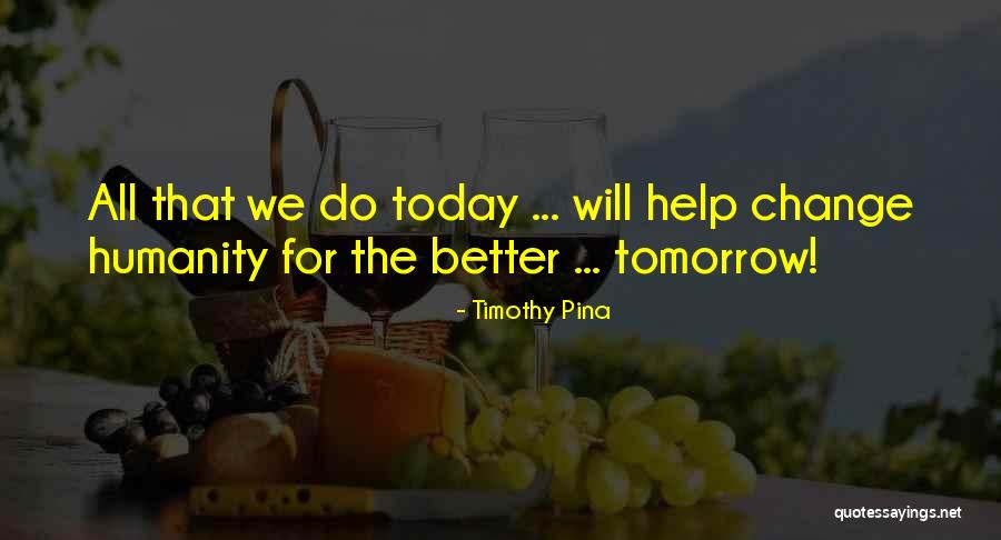 Tomorrow Is Better Than Today Quotes By Timothy Pina Tomorrow Is Better Than Today Quotes By Timothy Pina