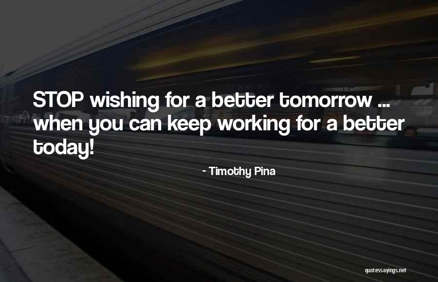 Tomorrow Is Better Than Today Quotes By Timothy Pina