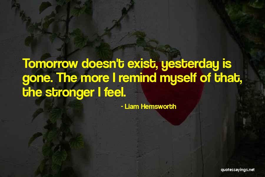 Tomorrow Is Gone Quotes By Liam Hemsworth Tomorrow Is Gone Quotes By Liam Hemsworth