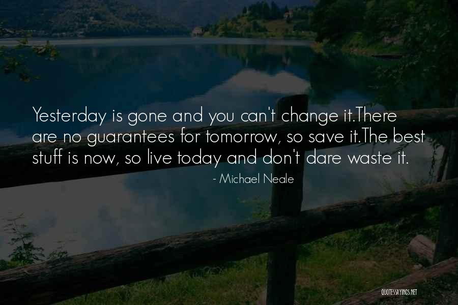 Tomorrow Is Gone Quotes By Michael Neale Tomorrow Is Gone Quotes By Michael Neale