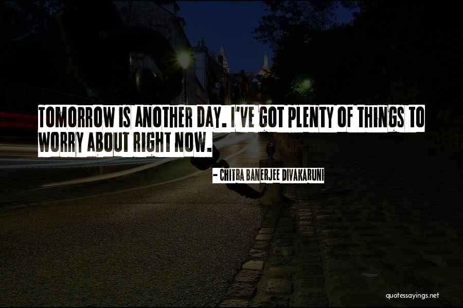 Tomorrow Is Just Another Day Quotes By Chitra Banerjee Divakaruni