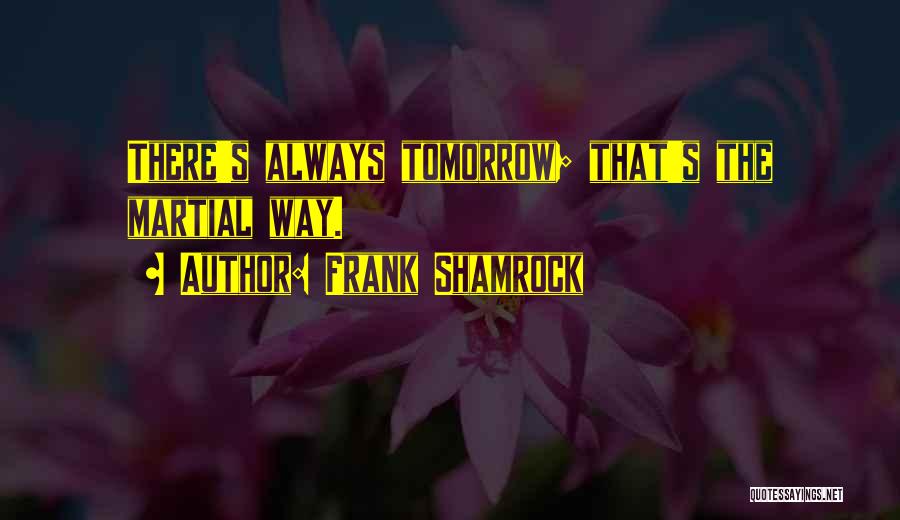 Tomorrow Is Mine Quotes By Frank Shamrock