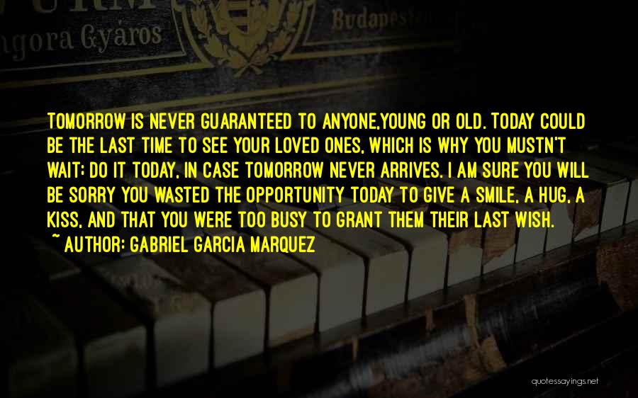Tomorrow Is Not Guaranteed Quotes By Gabriel Garcia Marquez