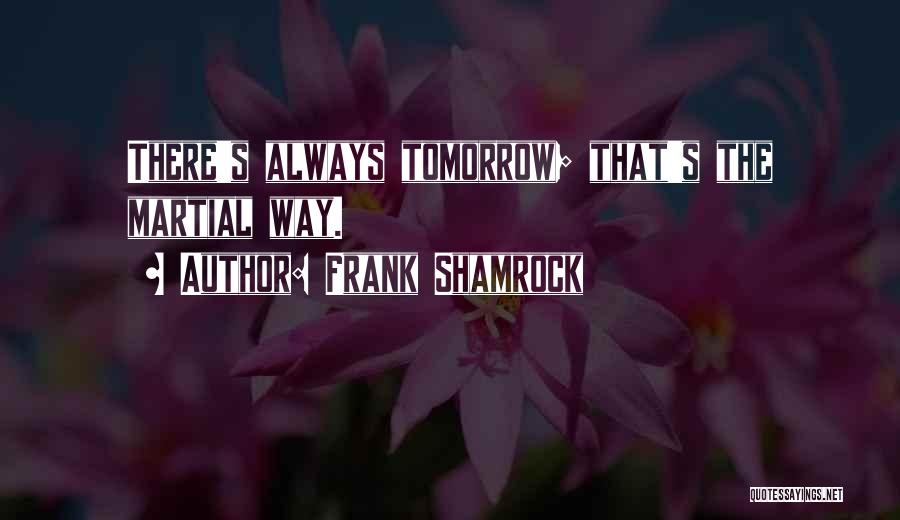 Tomorrow Is Ours Quotes By Frank Shamrock