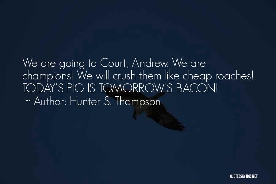 Tomorrow Is Ours Quotes By Hunter S. Thompson