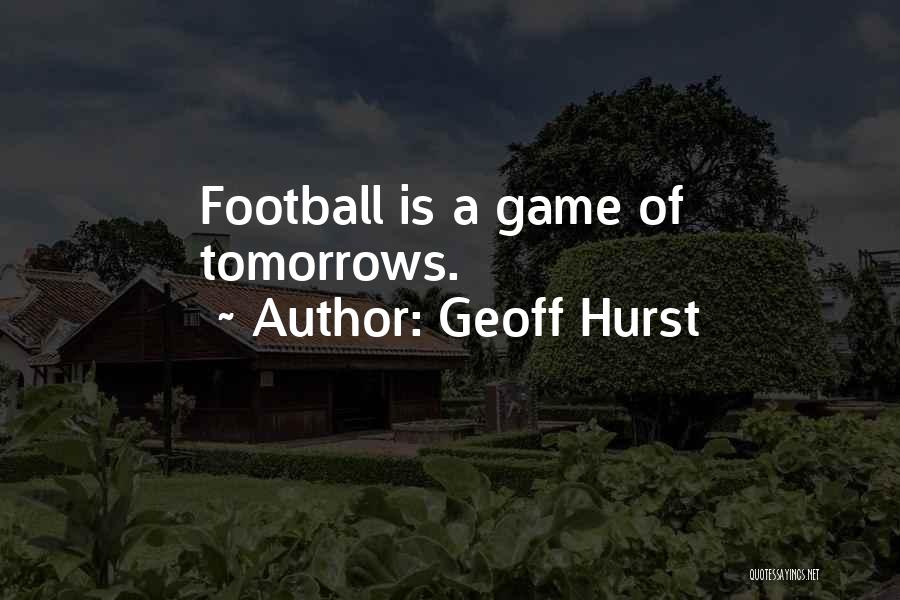 Tomorrow Is Quotes By Geoff Hurst