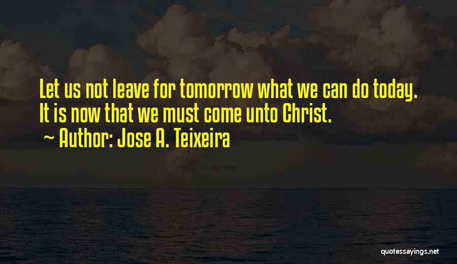 Tomorrow Is Quotes By Jose A. Teixeira