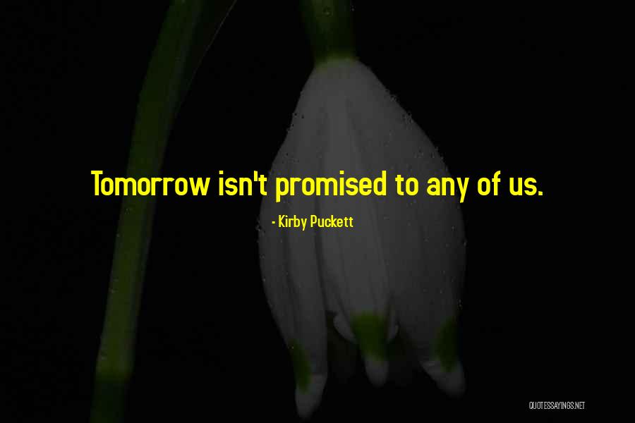Tomorrow Isn Promised Quotes By Kirby Puckett