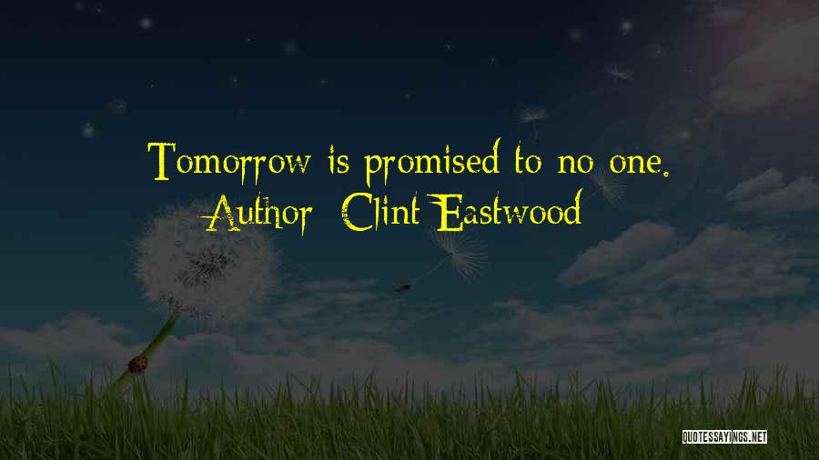 Tomorrow Not Promised Quotes By Clint Eastwood