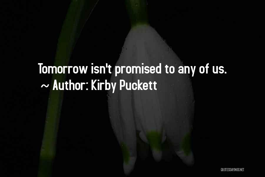 Tomorrow Not Promised Quotes By Kirby Puckett