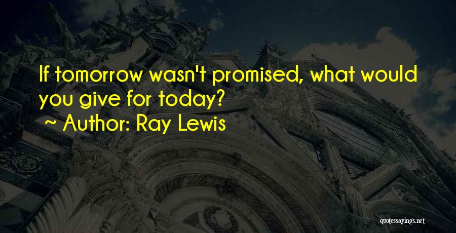 Tomorrow Not Promised Quotes By Ray Lewis